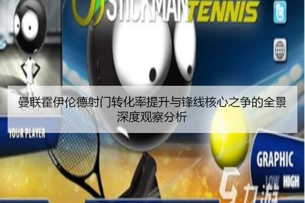 曼联霍伊伦德射门转化率提升与锋线核心之争的全景深度观察分析