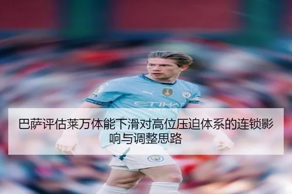 巴萨评估莱万体能下滑对高位压迫体系的连锁影响与调整思路